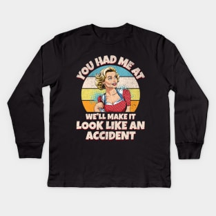 You Had Me at We’ll Make it Look Like an Accident Kids Long Sleeve T-Shirt